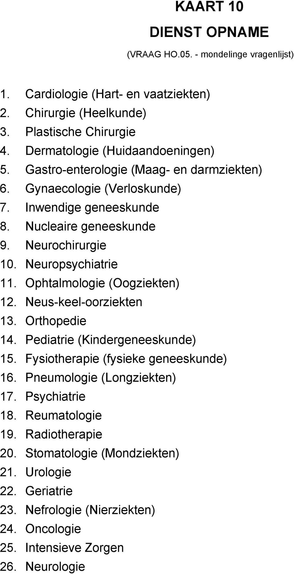 Neuropsychiatrie 11. Ophtalmologie (Oogziekten) 12. Neus-keel-oorziekten 13. Orthopedie 14. Pediatrie (Kindergeneeskunde) 15. Fysiotherapie (fysieke geneeskunde) 16.