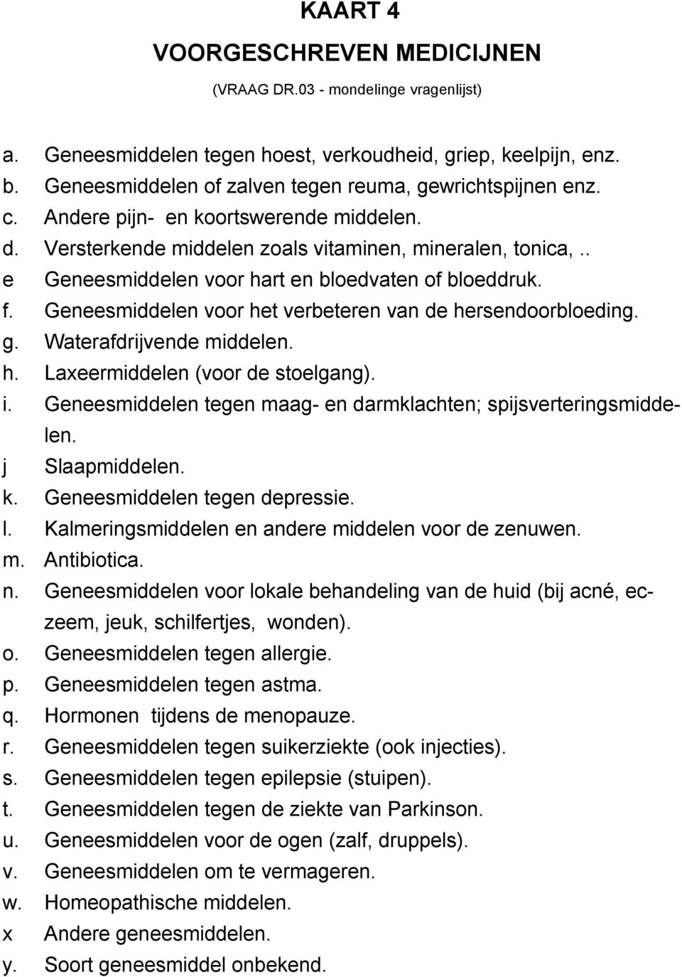 Geneesmiddelen voor het verbeteren van de hersendoorbloeding. g. Waterafdrijvende middelen. h. Laxeermiddelen (voor de stoelgang). i.