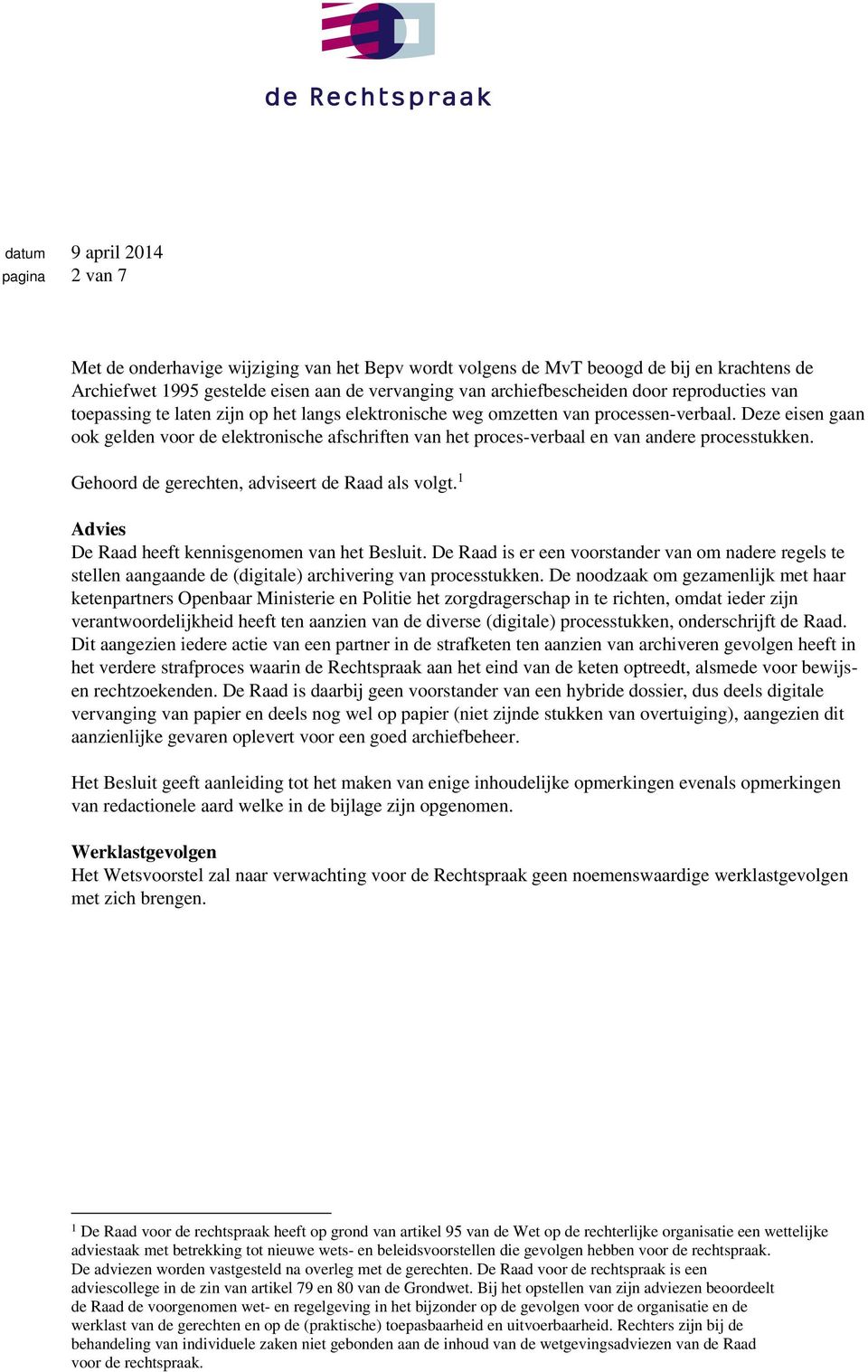 Deze eisen gaan ook gelden voor de elektronische afschriften van het proces-verbaal en van andere processtukken. Gehoord de gerechten, adviseert de Raad als volgt.