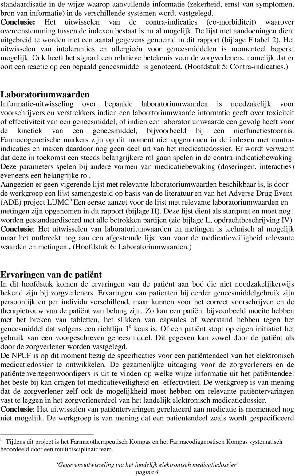 De lijst met aandoeningen dient uitgebreid te worden met een aantal gegevens genoemd in dit rapport (bijlage F tabel 2).