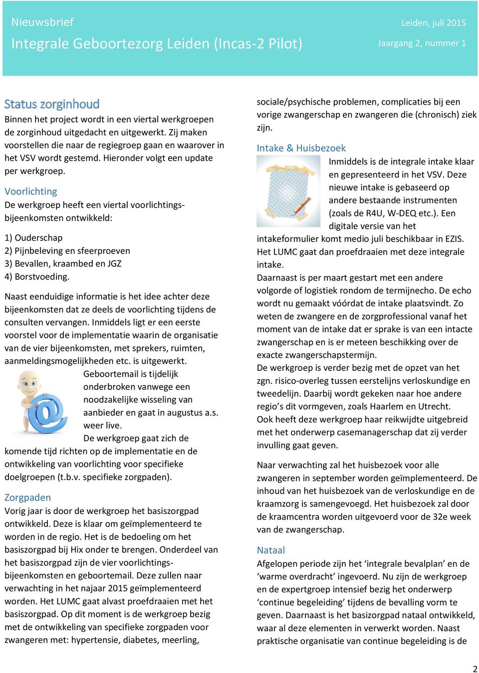 Voorlichting De werkgroep heeft een viertal voorlichtingsbijeenkomsten ontwikkeld: 1) Ouderschap 2) Pijnbeleving en sfeerproeven 3) Bevallen, kraambed en JGZ 4) Borstvoeding.