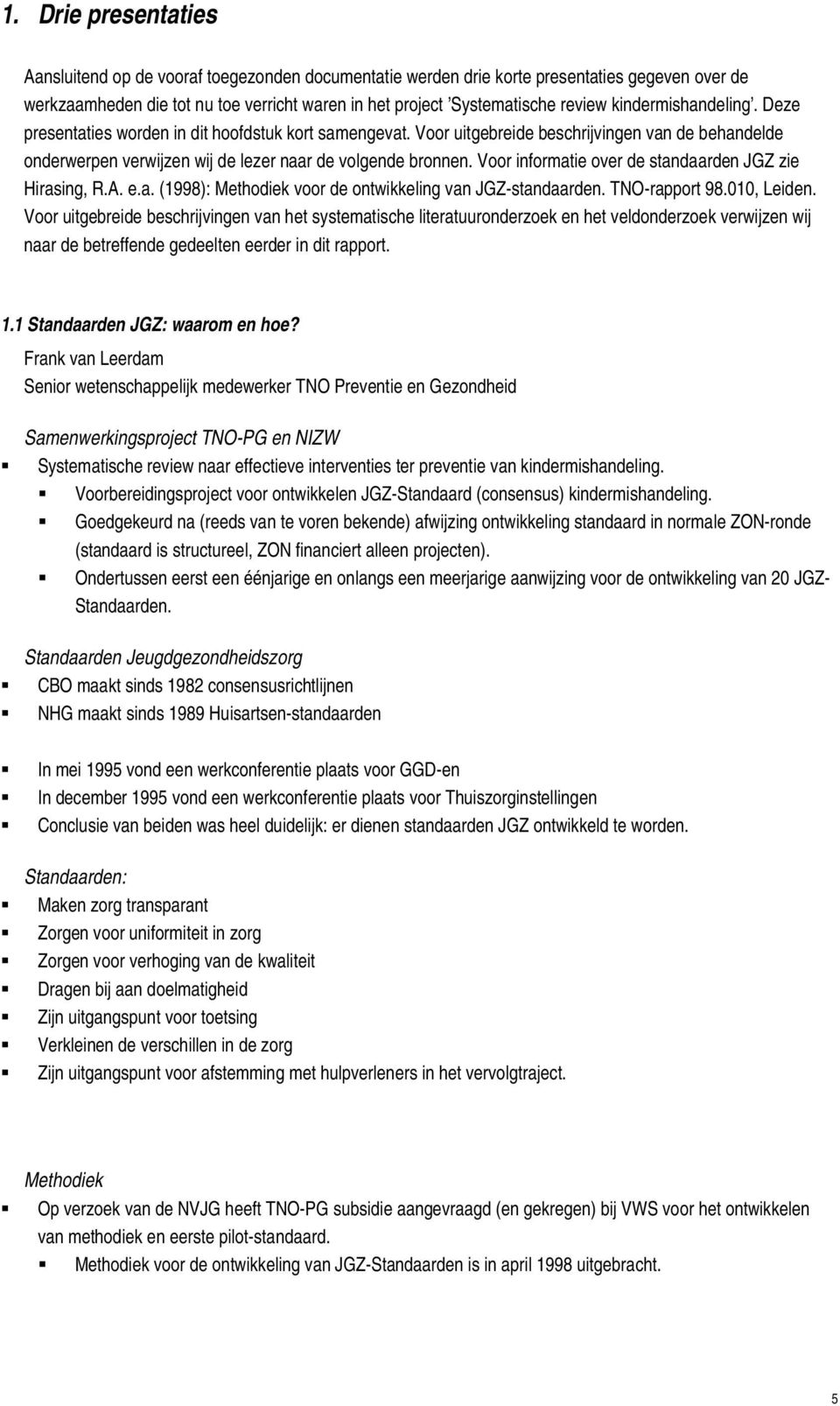 Voor informatie over de standaarden JGZ zie Hirasing, R.A. e.a. (1998): Methodiek voor de ontwikkeling van JGZ-standaarden. TNO-rapport 98.010, Leiden.