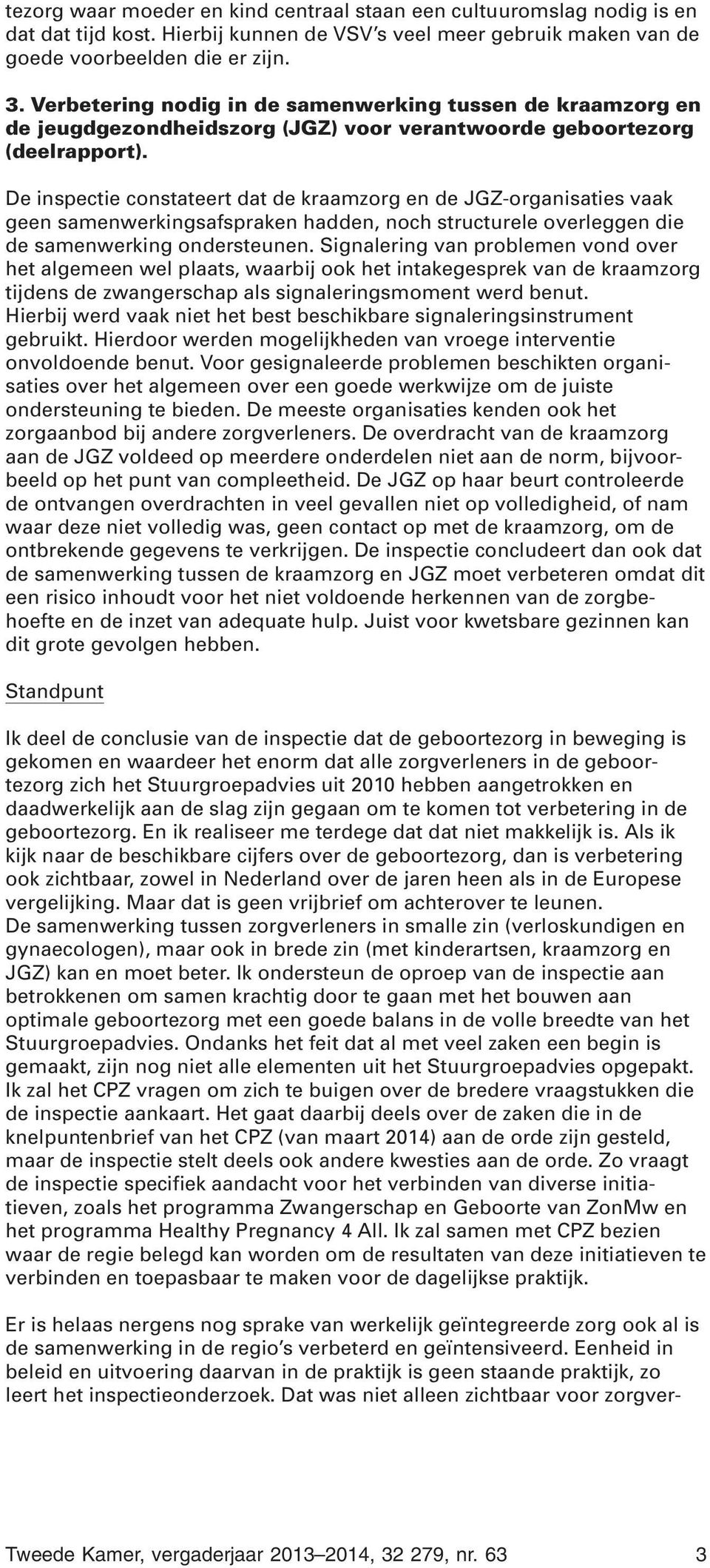 De inspectie constateert dat de kraamzorg en de JGZ-organisaties vaak geen samenwerkingsafspraken hadden, noch structurele overleggen die de samenwerking ondersteunen.