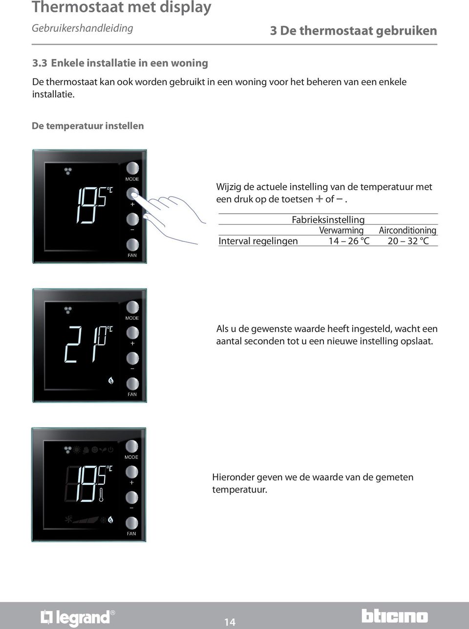 installatie. De temperatuur instellen Wijzig de actuele instelling van de temperatuur met een druk op de toetsen + of.