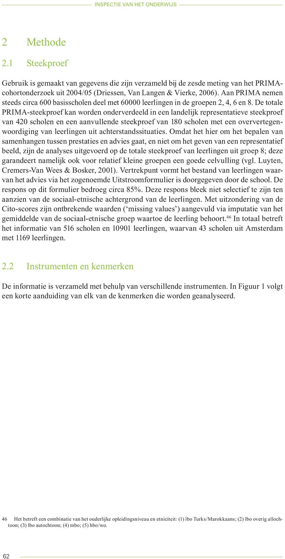 Aan PRIMA nemen steeds circa 600 basisscholen deel met 60000 leerlingen in de groepen 2, 4, 6 en 8.