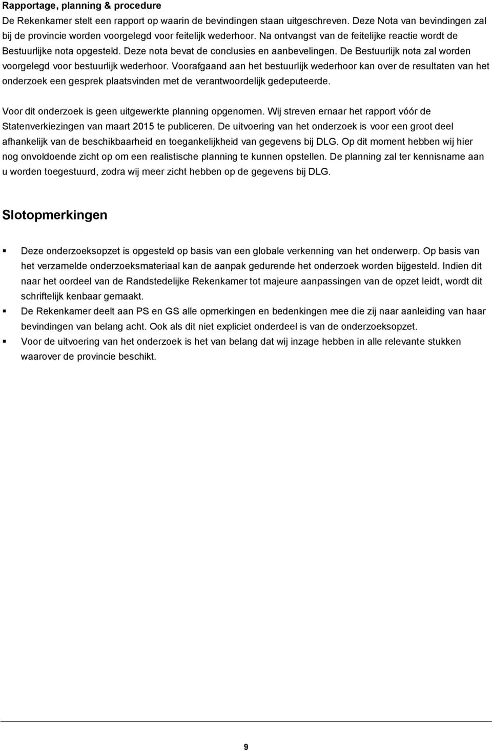 Deze nota bevat de conclusies en aanbevelingen. De Bestuurlijk nota zal worden voorgelegd voor bestuurlijk wederhoor.