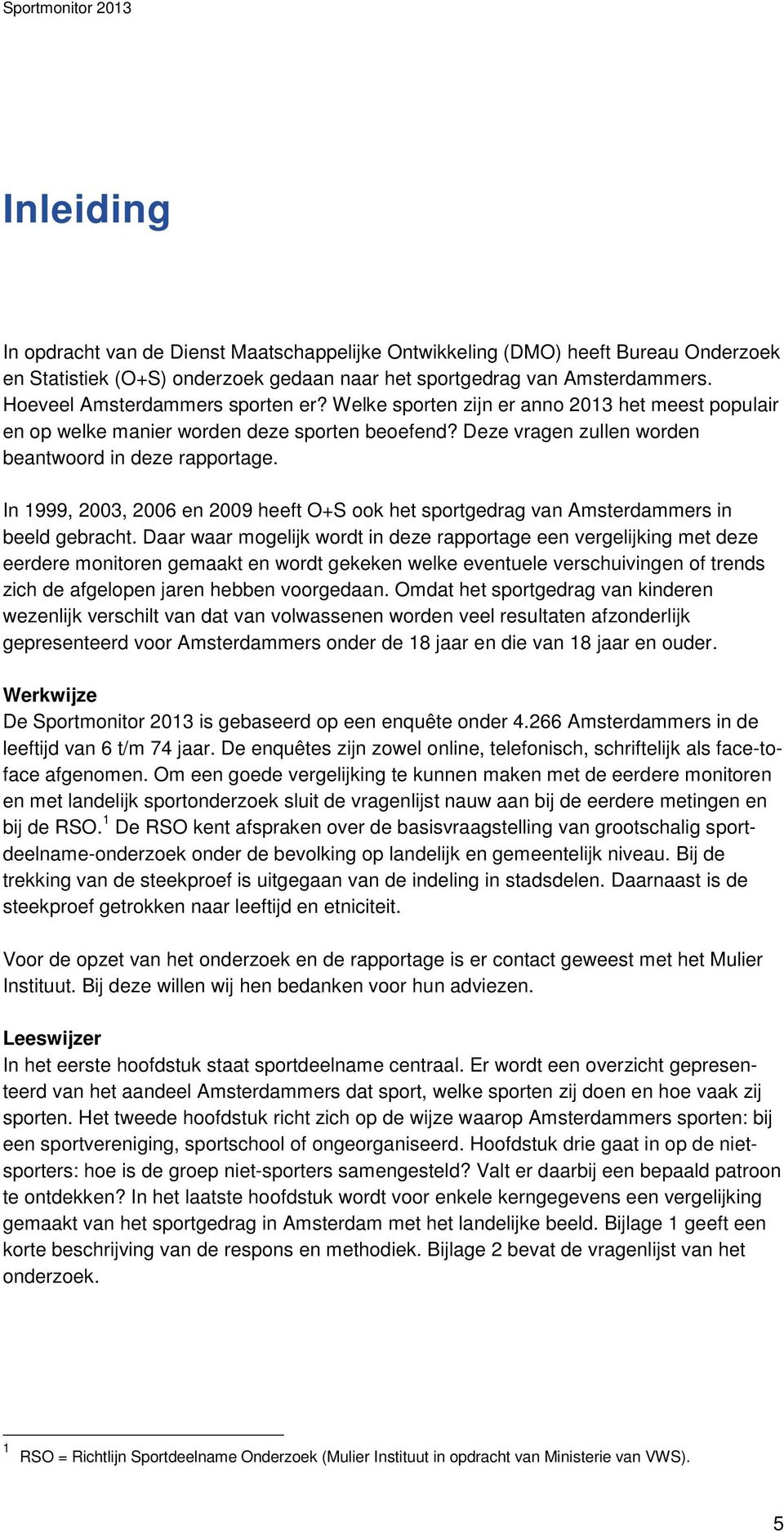 In 1999, 2003, 2006 en 2009 heeft O+S ook het sportgedrag van Amsterdammers in beeld gebracht.