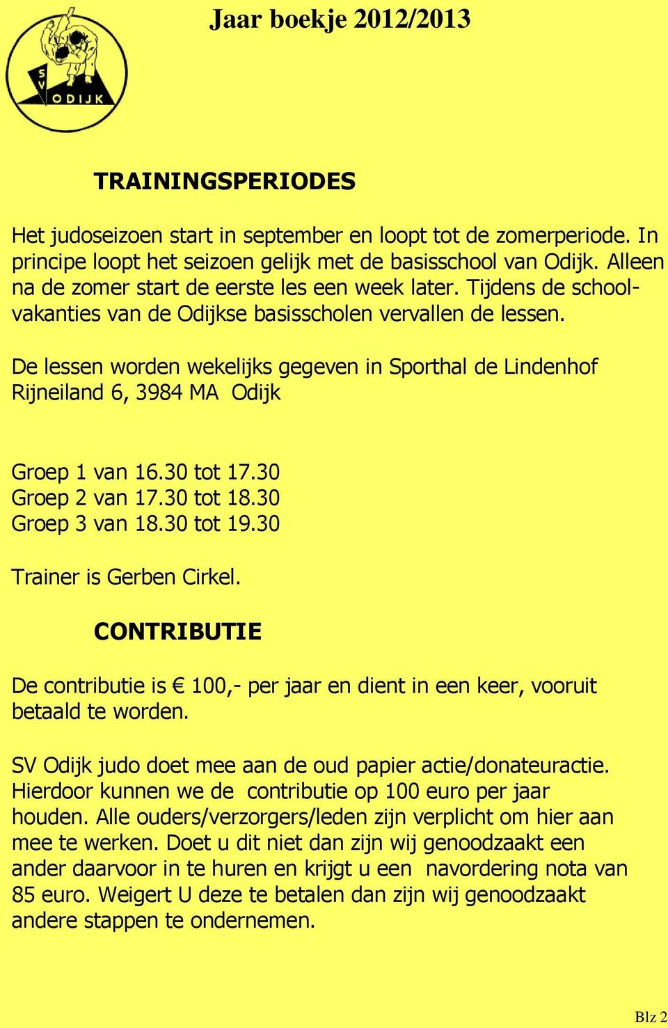 De lessen worden wekelijks gegeven in Sporthal de Lindenhof Rijneiland 6, 3984 MA Odijk Groep 1 van 16.30 tot 17.30 Groep 2 van 17.30 tot 18.30 Groep 3 van 18.30 tot 19.30 Trainer is Gerben Cirkel.