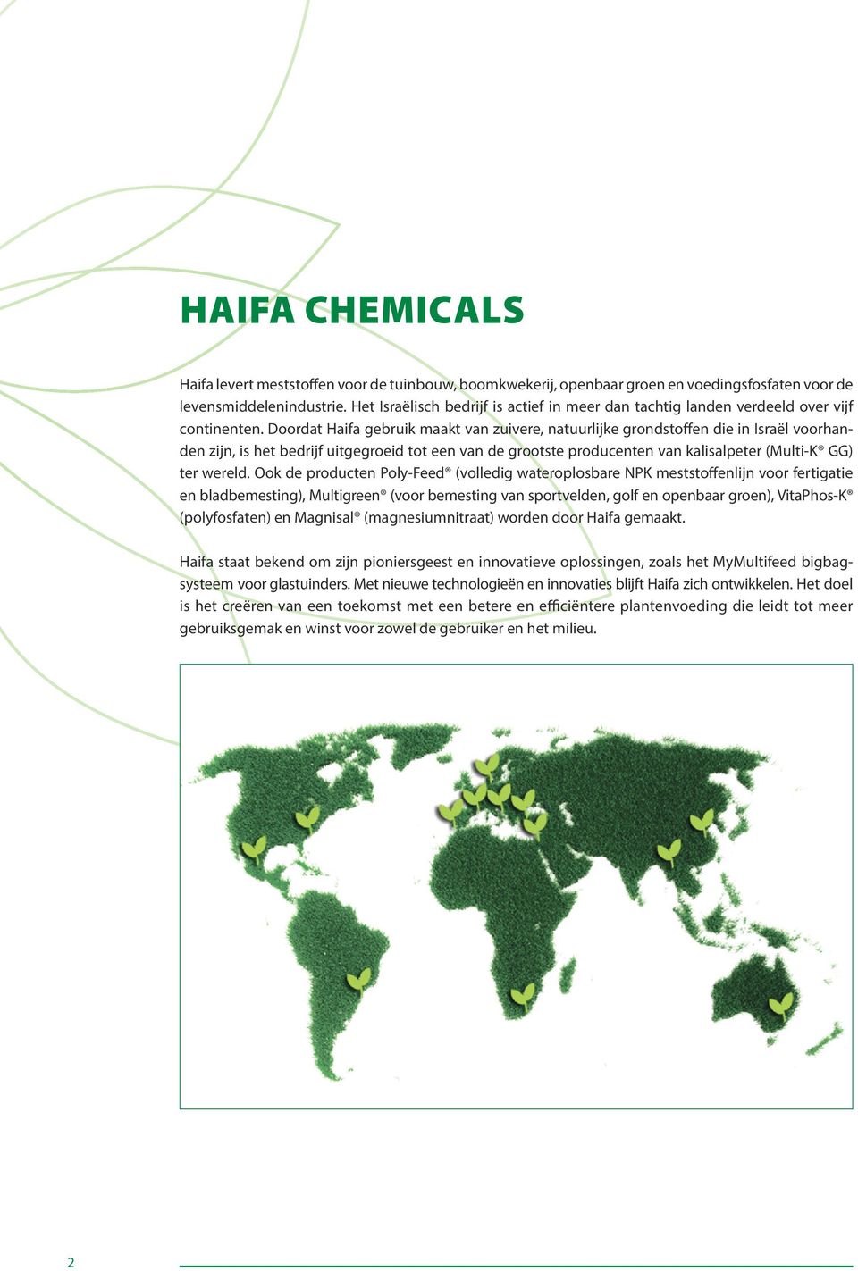 Doordat Haifa gebruik maakt van zuivere, natuurlijke grondstoffen die in Israël voorhanden zijn, is het bedrijf uitgegroeid tot een van de grootste producenten van kalisalpeter (Multi-K GG) ter