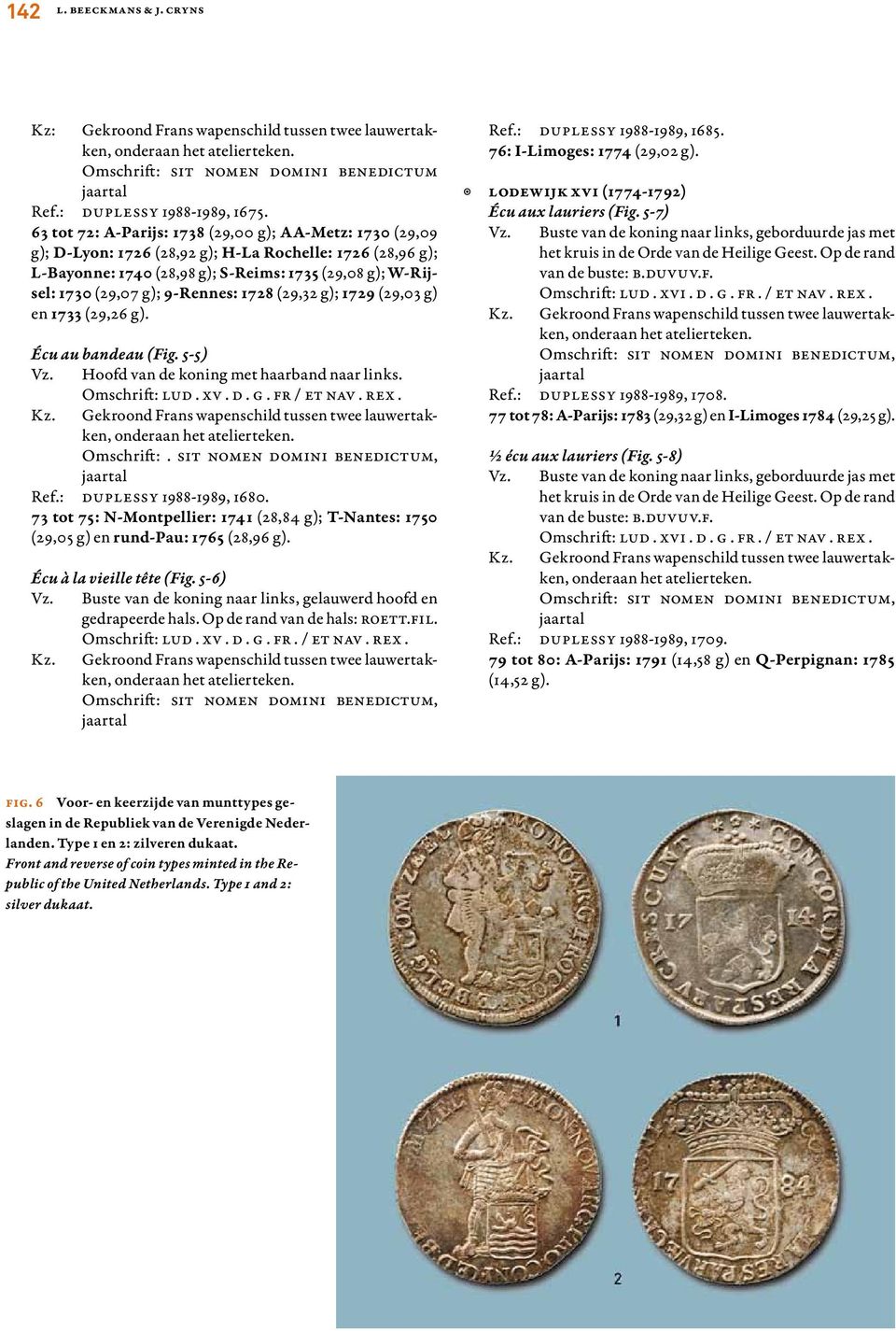 9-Rennes: 1728 (29,32 g); 1729 (29,03 g) en 1733 (29,26 g). Écu au bandeau (Fig. 5-5) Vz. Hoofd van de koning met haarband naar links. Omschrift: LUD. XV. D. G. FR / ET NAV. REX. Kz.