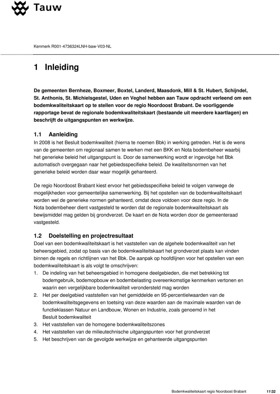 De voorliggende rapportage bevat de regionale bodemkwaliteitskaart (bestaande uit meerdere kaartlagen) en beschrijft de uitgangspunten en werkwijze. 1.