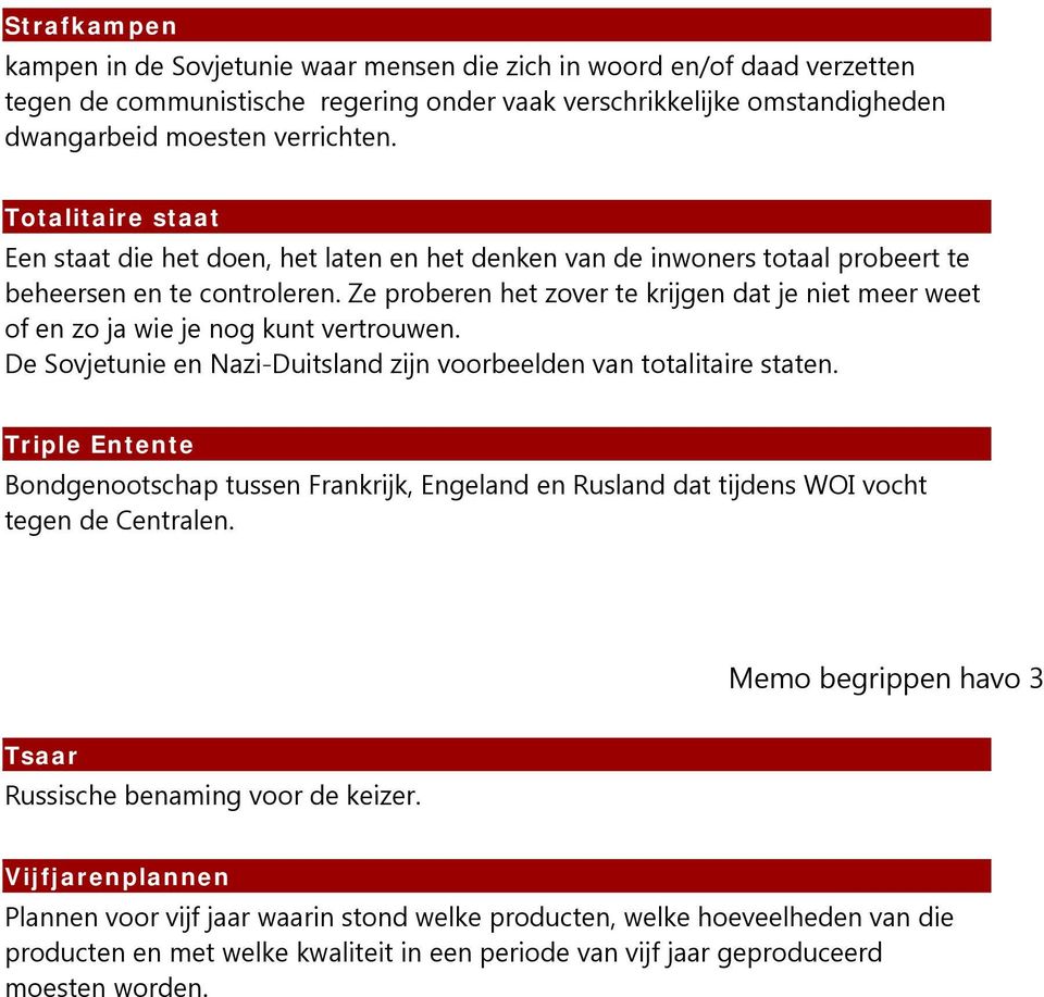 Ze proberen het zover te krijgen dat je niet meer weet of en zo ja wie je nog kunt vertrouwen. De Sovjetunie en Nazi-Duitsland zijn voorbeelden van totalitaire staten.