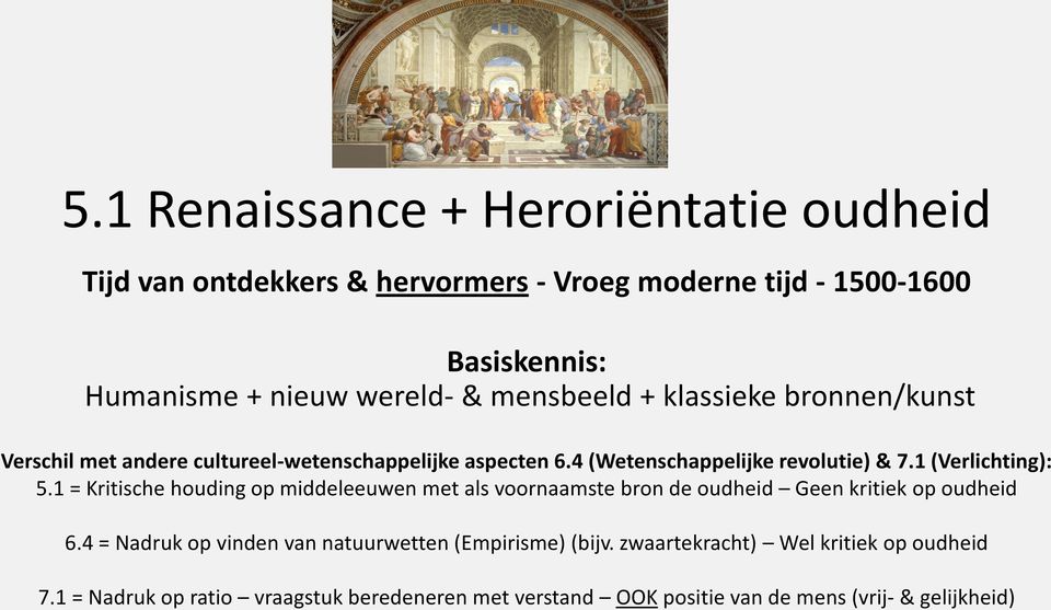 1 = Kritische houding op middeleeuwen met als voornaamste bron de oudheid Geen kritiek op oudheid 6.