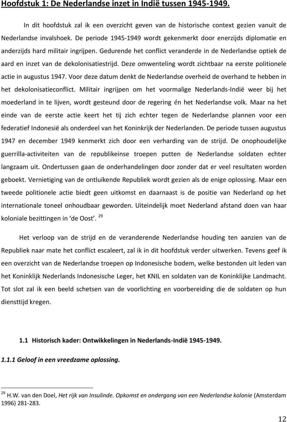 Gedurende het conflict veranderde in de Nederlandse optiek de aard en inzet van de dekolonisatiestrijd. Deze omwenteling wordt zichtbaar na eerste politionele actie in augustus 1947.