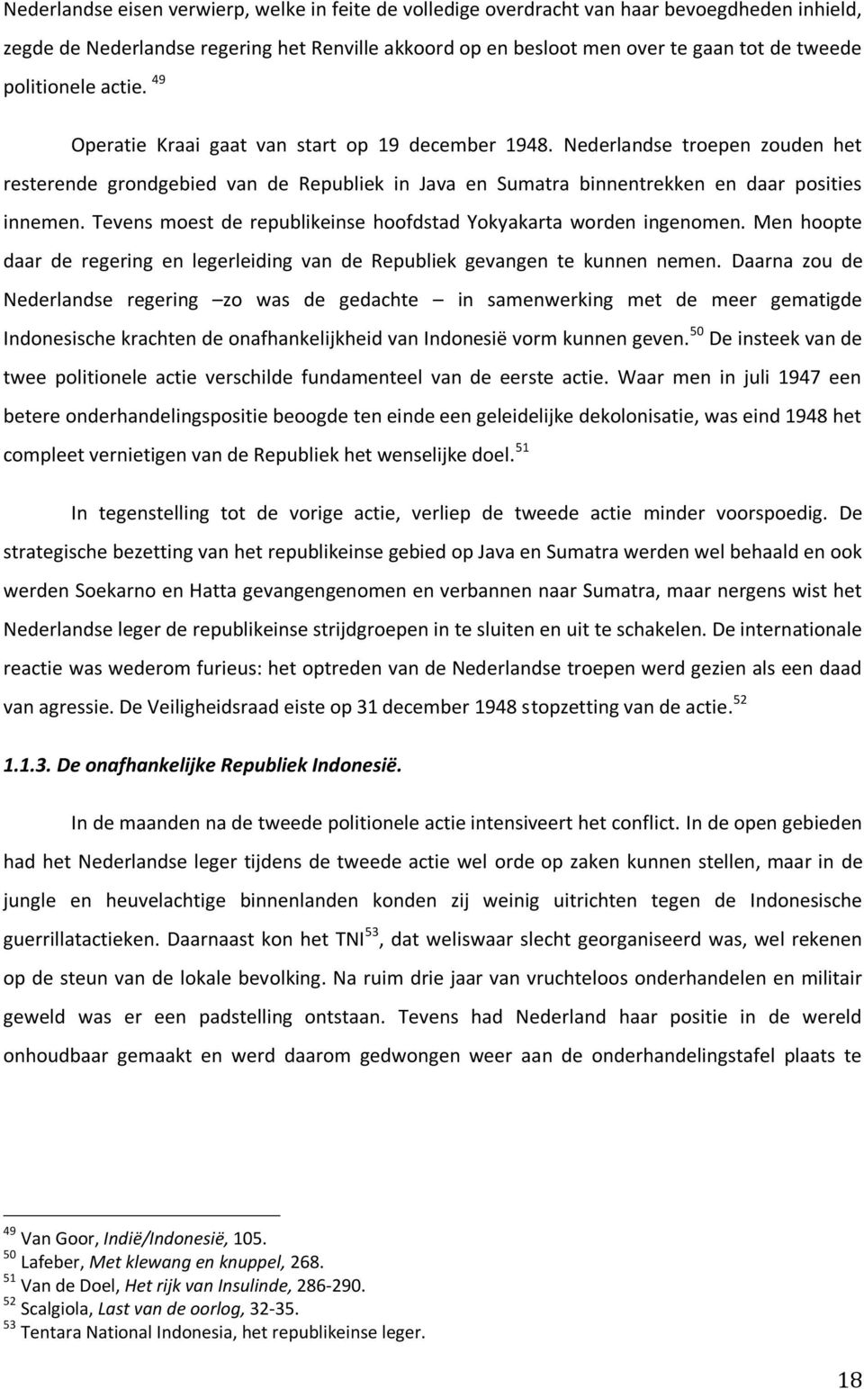 Nederlandse troepen zouden het resterende grondgebied van de Republiek in Java en Sumatra binnentrekken en daar posities innemen. Tevens moest de republikeinse hoofdstad Yokyakarta worden ingenomen.