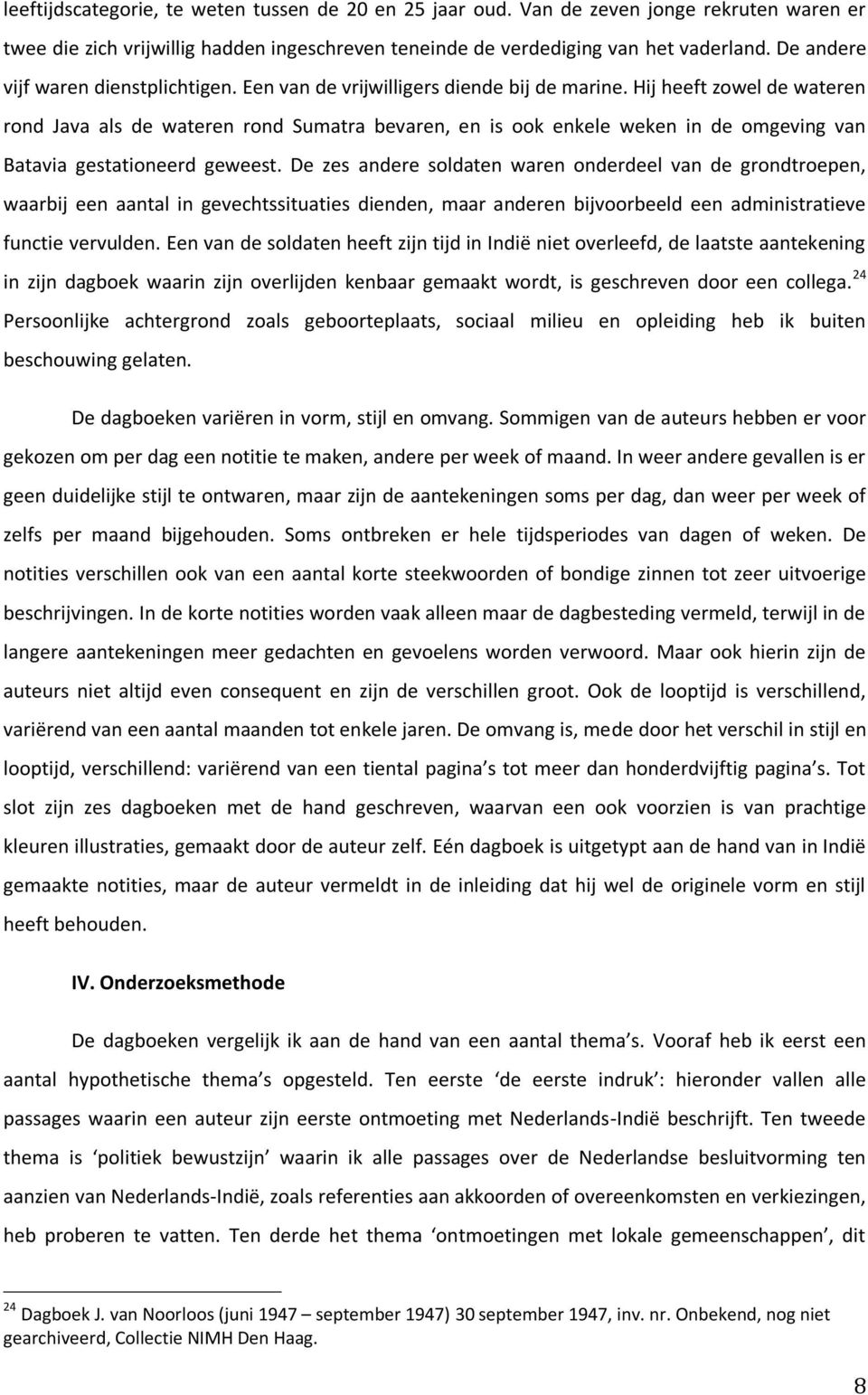 Hij heeft zowel de wateren rond Java als de wateren rond Sumatra bevaren, en is ook enkele weken in de omgeving van Batavia gestationeerd geweest.