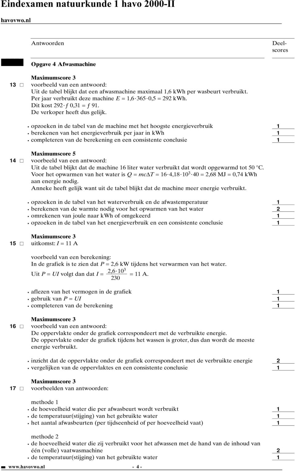 opzoeken in de tabel van de machine met het hoogste energieverbruik berekenen van het energieverbruik per jaar in kwh en een consistente conclusie Maximumscore 5 4 voorbeeld van een antwoord: Uit de