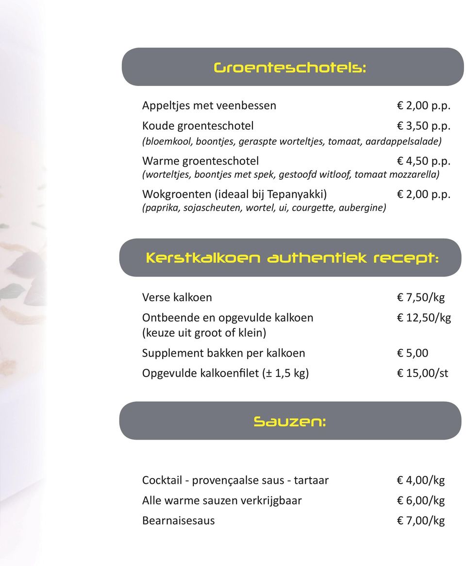 ui, courgette, aubergine) Verse kalkoen 7,50/kg Ontbeende en opgevulde kalkoen 12,50/kg (keuze uit groot of klein) Supplement bakken per kalkoen 5,00