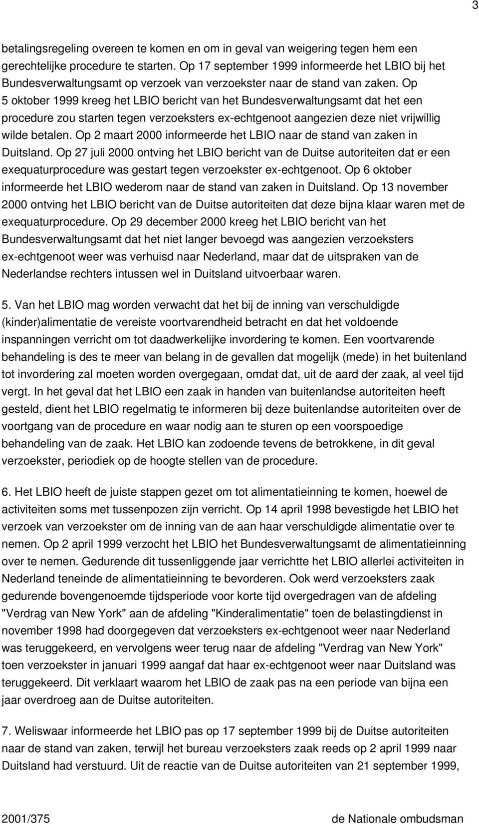 Op 5 oktober 1999 kreeg het LBIO bericht van het Bundesverwaltungsamt dat het een procedure zou starten tegen verzoeksters ex-echtgenoot aangezien deze niet vrijwillig wilde betalen.