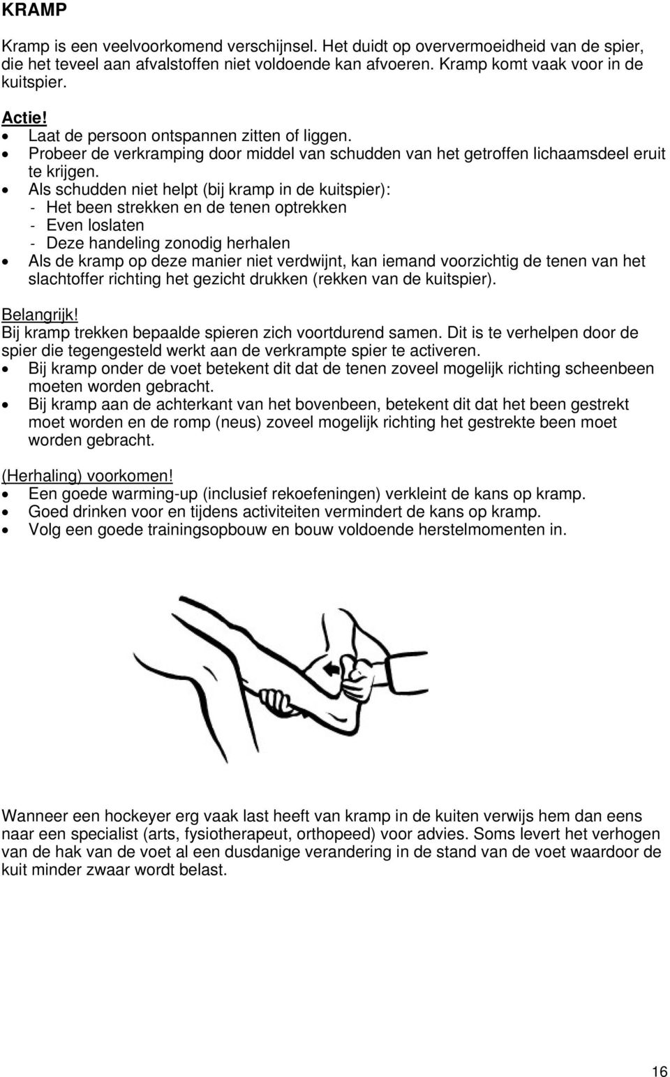 Als schudden niet helpt (bij kramp in de kuitspier): - Het been strekken en de tenen optrekken - Even loslaten - Deze handeling zonodig herhalen Als de kramp op deze manier niet verdwijnt, kan iemand