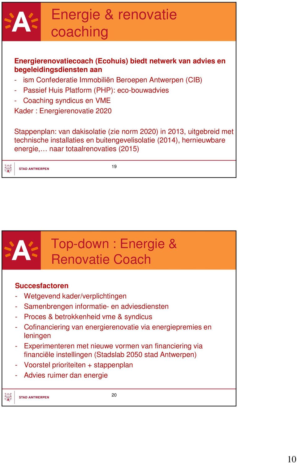 hernieuwbare energie, naar totaalrenovaties (2015) 19 Top-down : Energie & Renovatie Coach Succesfactoren - Wetgevend kader/verplichtingen - Samenbrengen informatie- en adviesdiensten - Proces &