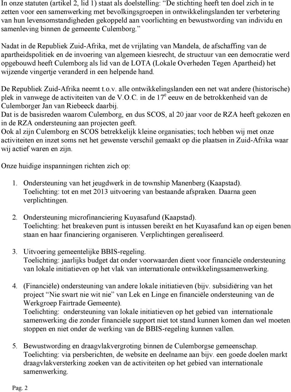 Nadat in de Republiek Zuid-Afrika, met de vrijlating van Mandela, de afschaffing van de apartheidspolitiek en de invoering van algemeen kiesrecht, de structuur van een democratie werd opgebouwd heeft