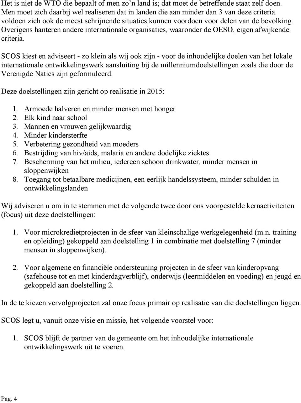 Overigens hanteren andere internationale organisaties, waaronder de OESO, eigen afwijkende criteria.