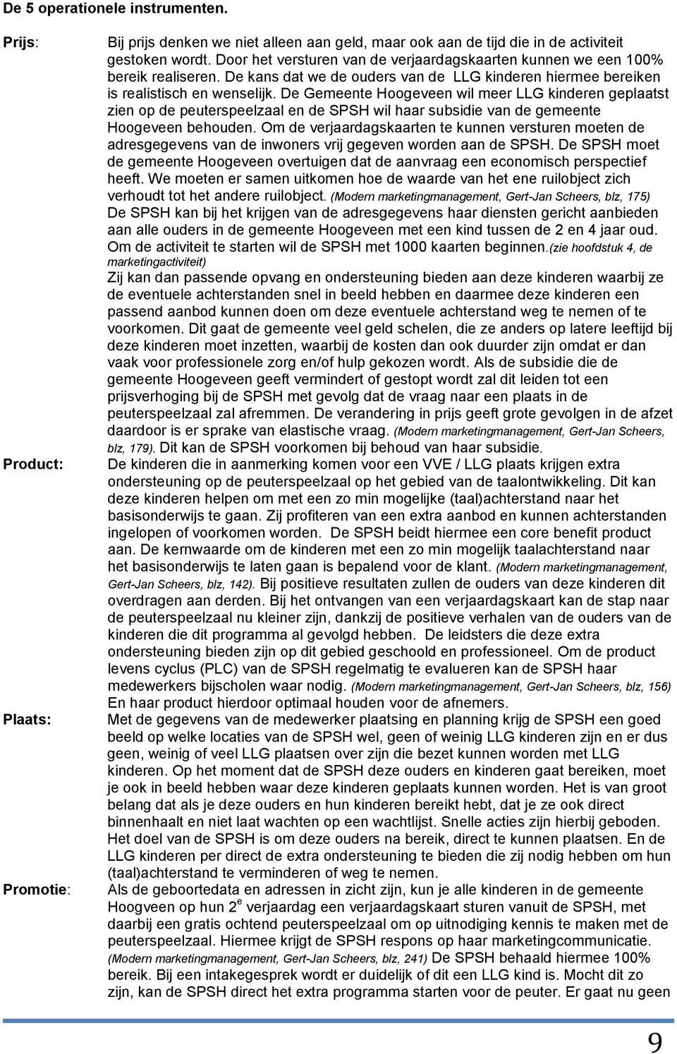 De Gemeente Hoogeveen wil meer LLG kinderen geplaatst zien op de peuterspeelzaal en de SPSH wil haar subsidie van de gemeente Hoogeveen behouden.