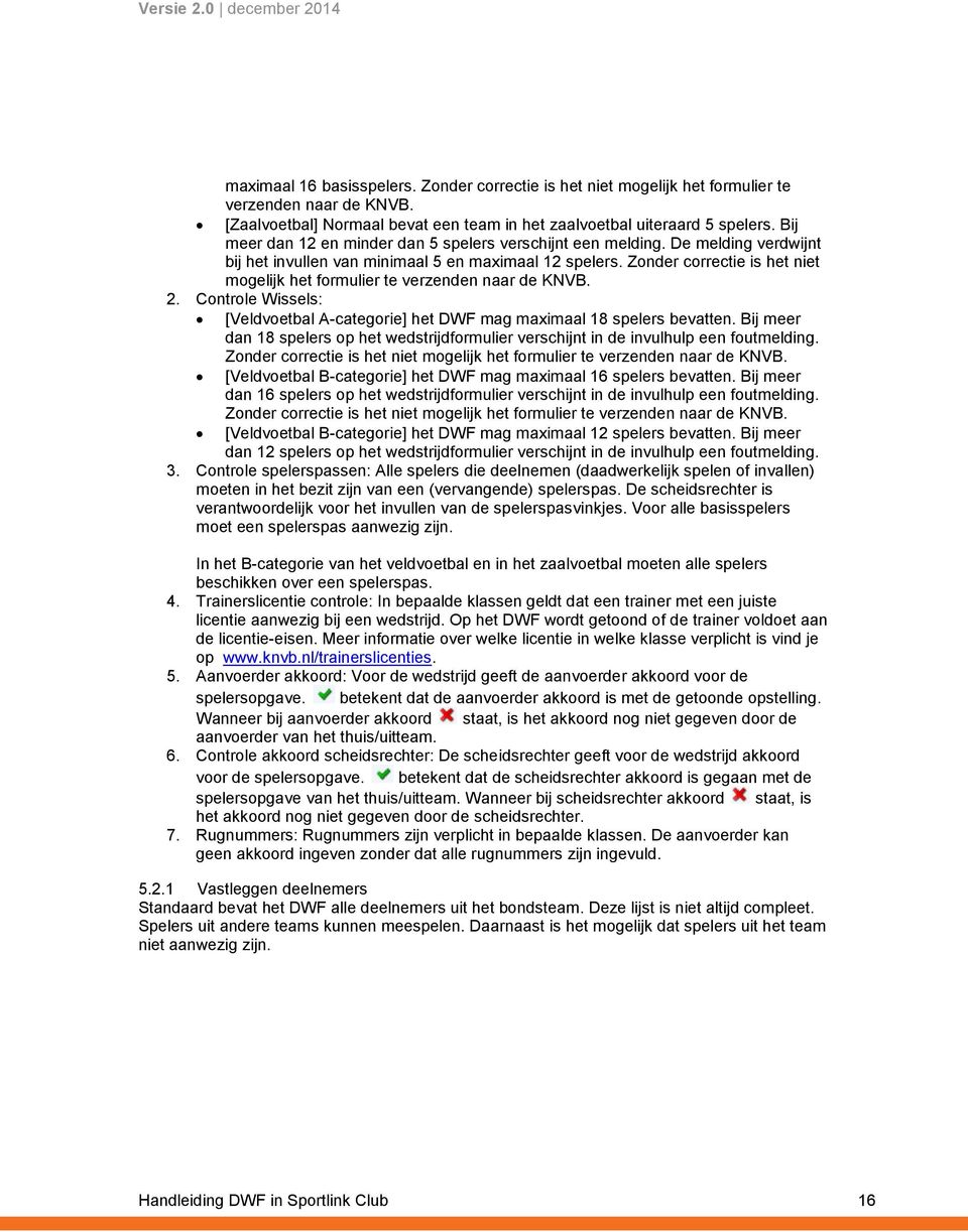 Zonder correctie is het niet mogelijk het formulier te verzenden naar de KNVB. 2. Controle Wissels: [Veldvoetbal A-categorie] het DWF mag maximaal 18 spelers bevatten.