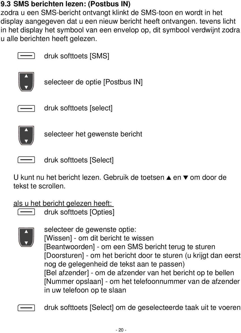 druk softtoets [SMS] selecteer de optie [Postbus IN] druk softtoets [select] selecteer het gewenste bericht U kunt nu het bericht lezen. Gebruik de toetsen en om door de tekst te scrollen.