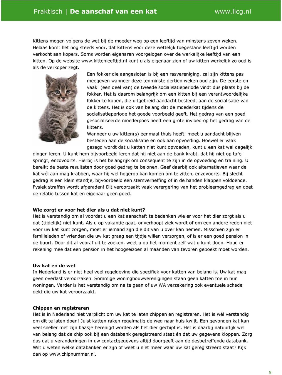Op de website www.kittenleeftijd.nl kunt u als eigenaar zien of uw kitten werkelijk zo oud is als de verkoper zegt.