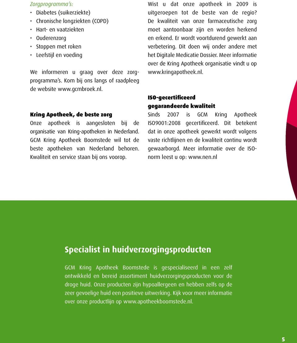 GCM Kring Apotheek Boomstede wil tot de beste apotheken van Nederland behoren. Kwaliteit en service staan bij ons voorop. Wist u dat onze apotheek in 2009 is uitgeroepen tot de beste van de regio?
