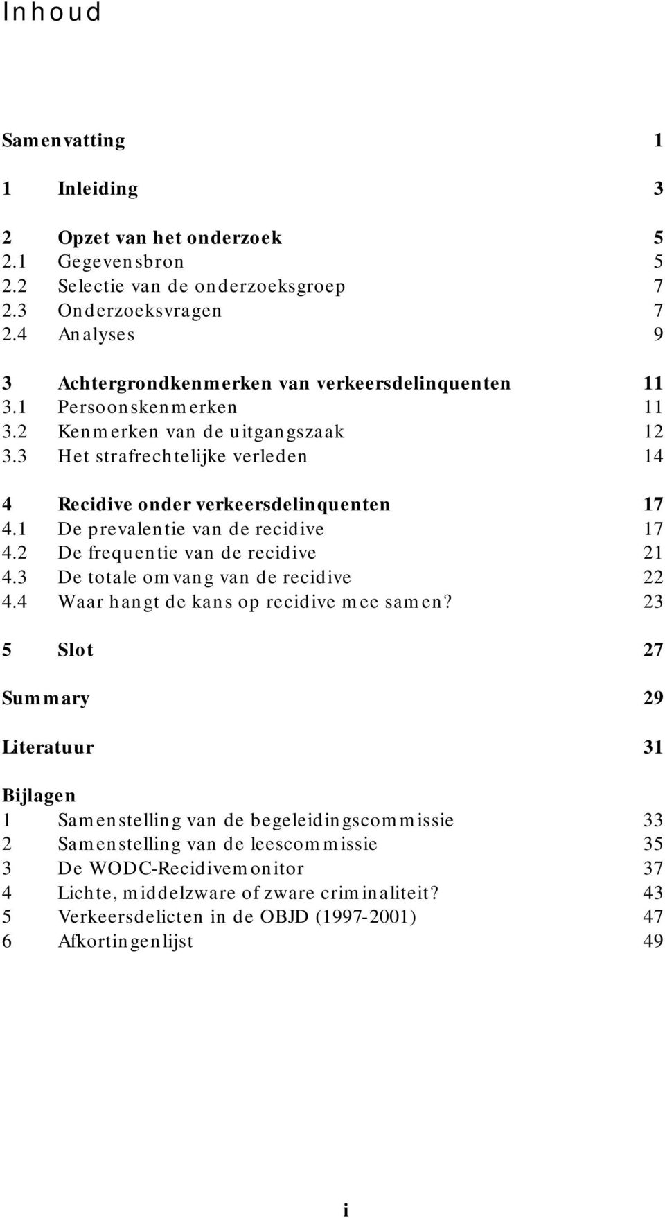 3 Het strafrechtelijke verleden 14 4 Recidive onder verkeersdelinquenten 17 4.1 De prevalentie van de recidive 17 4.2 De frequentie van de recidive 21 4.3 De totale omvang van de recidive 22 4.