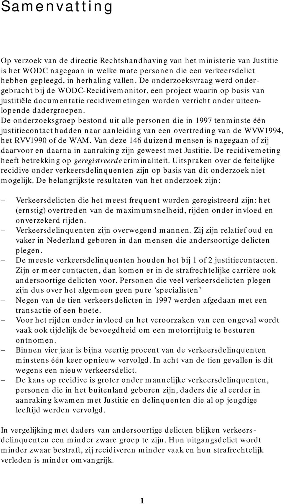 De onderzoeksgroep bestond uit alle personen die in 1997 tenminste één justitiecontact hadden naar aanleiding van een overtreding van de WVW1994, het RVV1990 of de WAM.