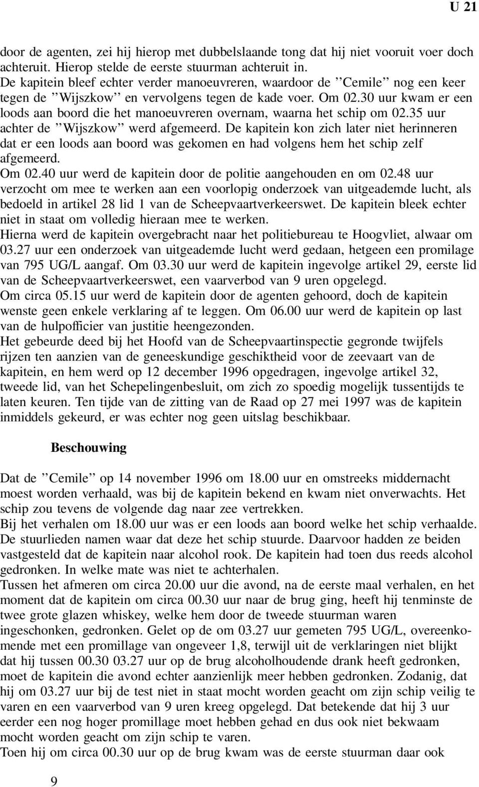 30 uur kwam er een loods aan boord die het manoeuvreren overnam, waarna het schip om 02.35 uur achter de Wijszkow werd afgemeerd.