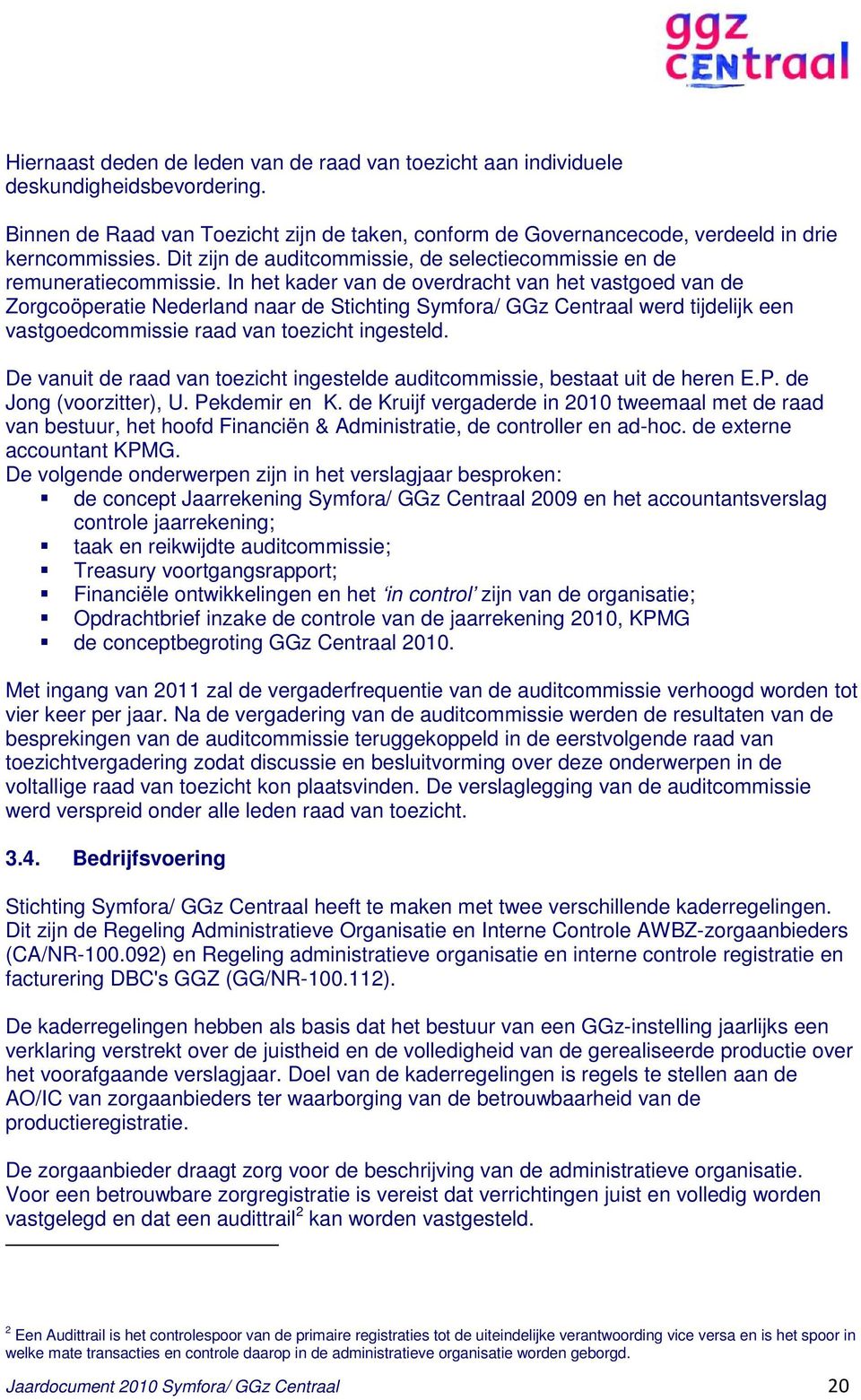In het kader van de overdracht van het vastgoed van de Zorgcoöperatie Nederland naar de Stichting Symfora/ GGz Centraal werd tijdelijk een vastgoedcommissie raad van toezicht ingesteld.