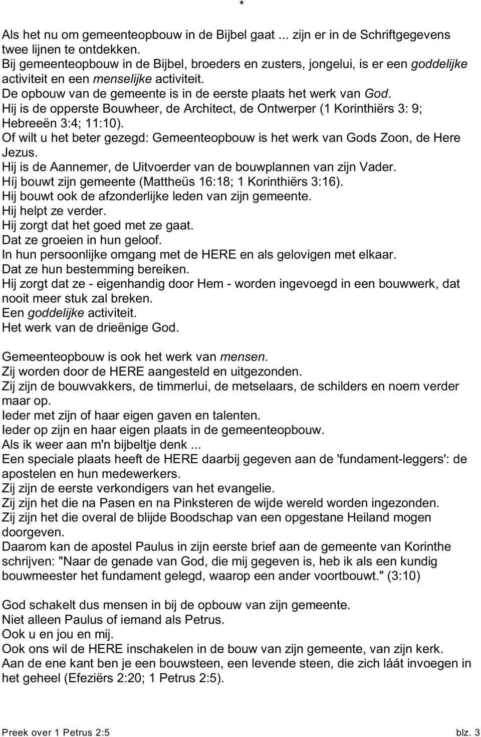 Hij is de opperste Bouwheer, de Architect, de Ontwerper (1 Korinthiërs 3: 9; Hebreeën 3:4; 11:10). Of wilt u het beter gezegd: Gemeenteopbouw is het werk van Gods Zoon, de Here Jezus.