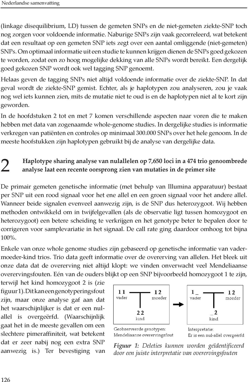 Om optimaal informatie uit een studie te kunnen krijgen dienen de SNPs goed gekozen te worden, zodat een zo hoog mogelijke dekking van alle SNPs wordt bereikt.