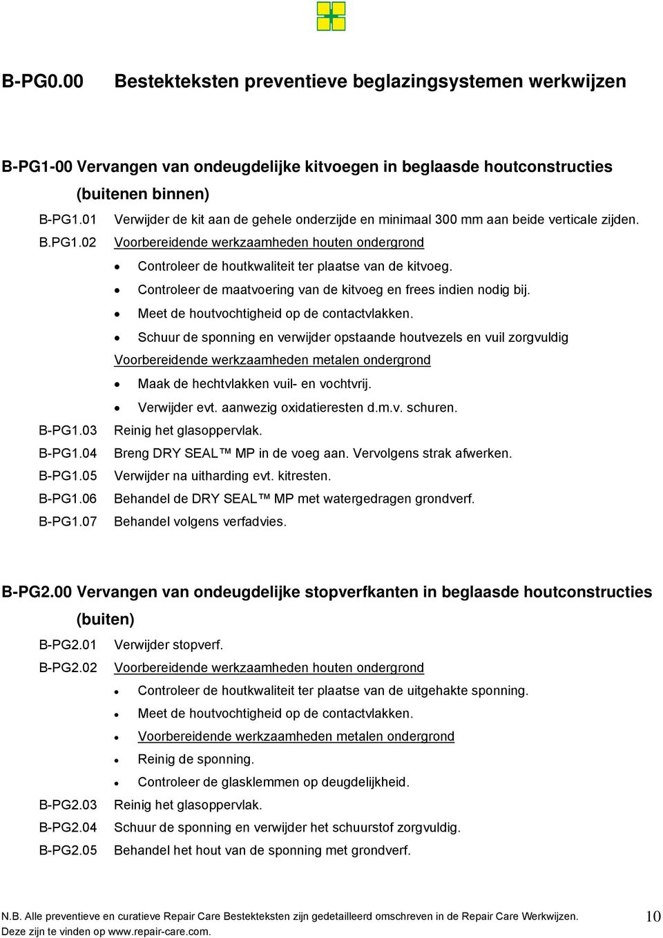 02 Voorbereidende werkzaamheden houten ondergrond Controleer de houtkwaliteit ter plaatse van de kitvoeg. Controleer de maatvoering van de kitvoeg en frees indien nodig bij.