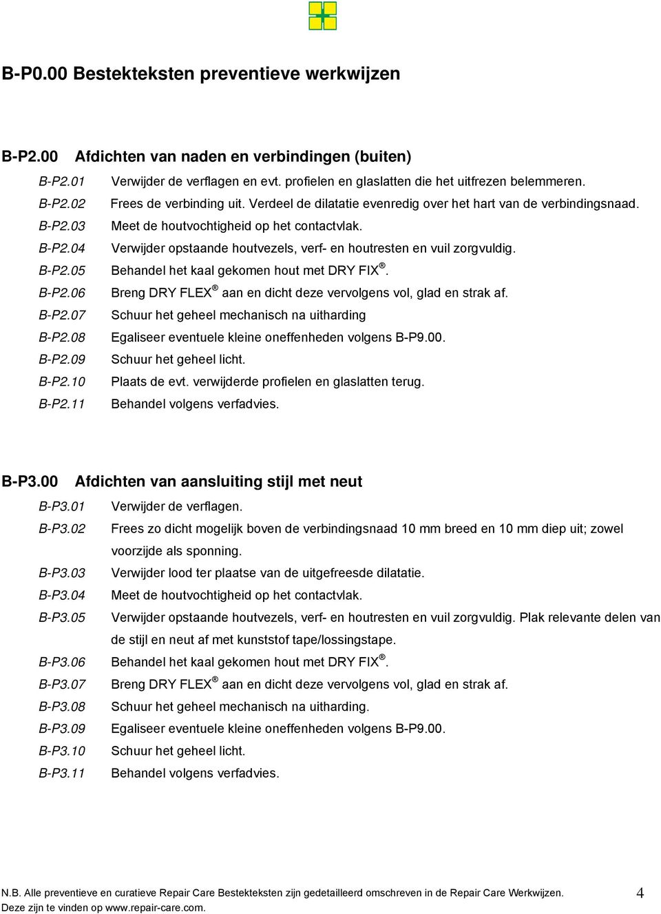 B-P2.05 Behandel het kaal gekomen hout met DRY FIX. B-P2.06 Breng DRY FLEX aan en dicht deze vervolgens vol, glad en strak af. B-P2.07 Schuur het geheel mechanisch na uitharding B-P2.