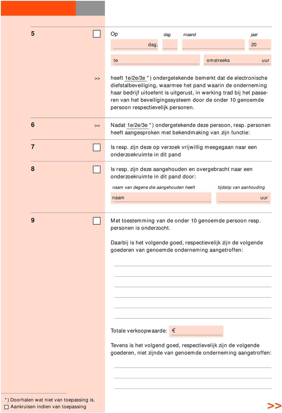 personen heeft aangesproken met bekendmaking van zijn functie: 7 Is resp. zijn deze op verzoek vrijwillig meegegaan naar een onderzoekruimte in dit pand 8 Is resp.