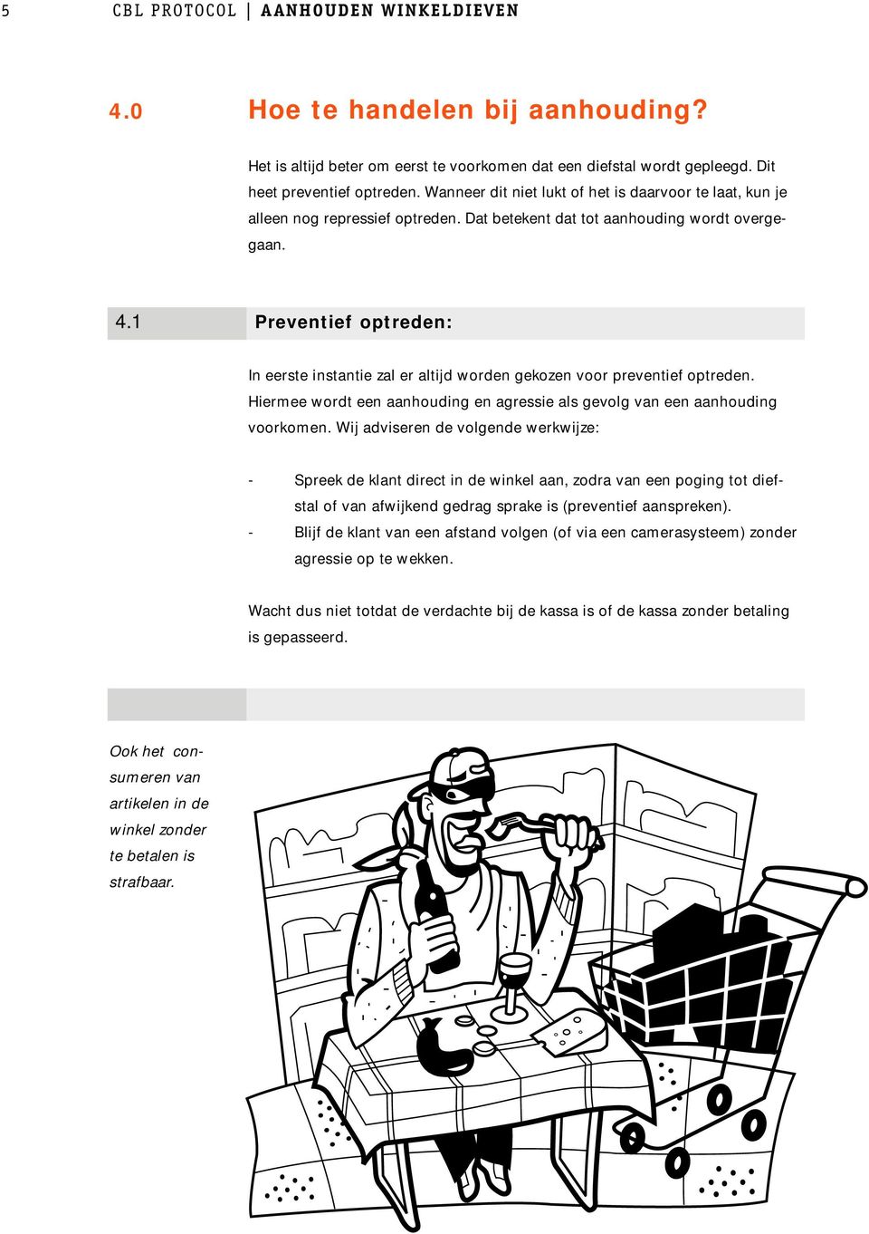 1 Preventief optreden: In eerste instantie zal er altijd worden gekozen voor preventief optreden. Hiermee wordt een aanhouding en agressie als gevolg van een aanhouding voorkomen.