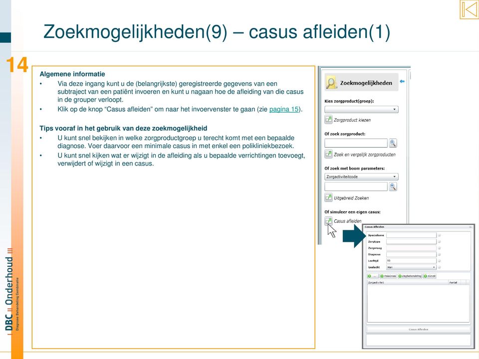 Tips vooraf in het gebruik van deze zoekmogelijkheid U kunt snel bekijken in welke zorgproductgroep u terecht komt met een bepaalde diagnose.