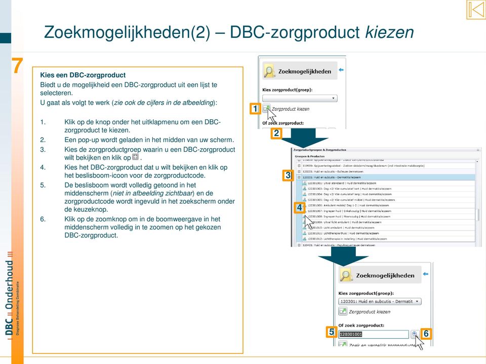 Kies de zorgproductgroep waarin u een DBC-zorgproduct wilt bekijken en klik op. 4. Kies het DBC-zorgproduct dat u wilt bekijken en klik op het beslisboom-icoon voor de zorgproductcode. 5.