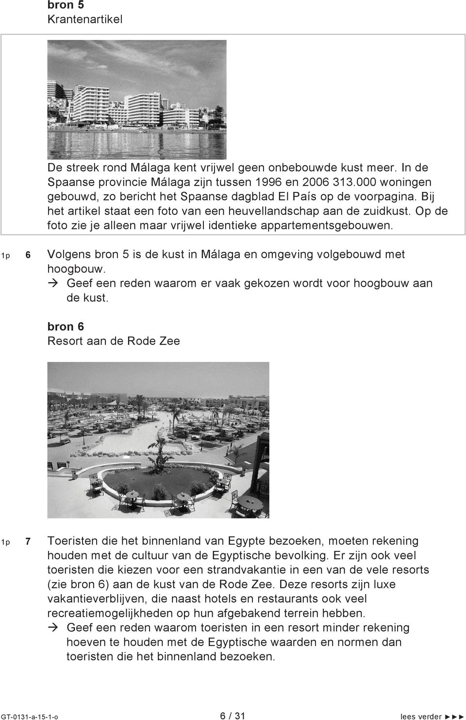 Op de foto zie je alleen maar vrijwel identieke appartementsgebouwen. 6 Volgens bron 5 is de kust in Málaga en omgeving volgebouwd met hoogbouw.