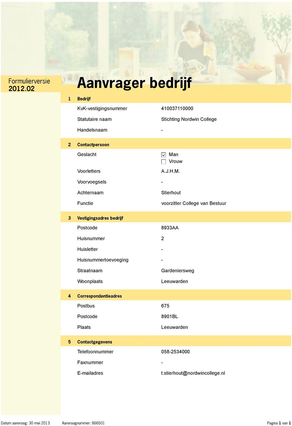 Man Vrouw A.J.H.M. Voorvoegsels - Achternaam Functie Stierhout voorzitter College van Bestuur 3 Vestigingsadres bedrijf Postcode 8933AA Huisnummer 2 Huisletter -