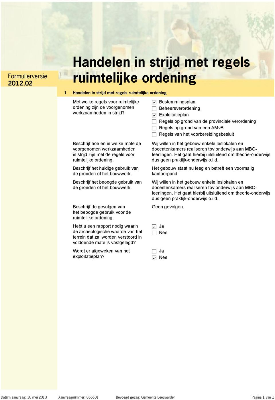 Beschrijf hoe en in welke mate de voorgenomen werkzaamheden in strijd zijn met de regels voor ruimtelijke ordening. Beschrijf het huidige gebruik van de gronden of het bouwwerk.