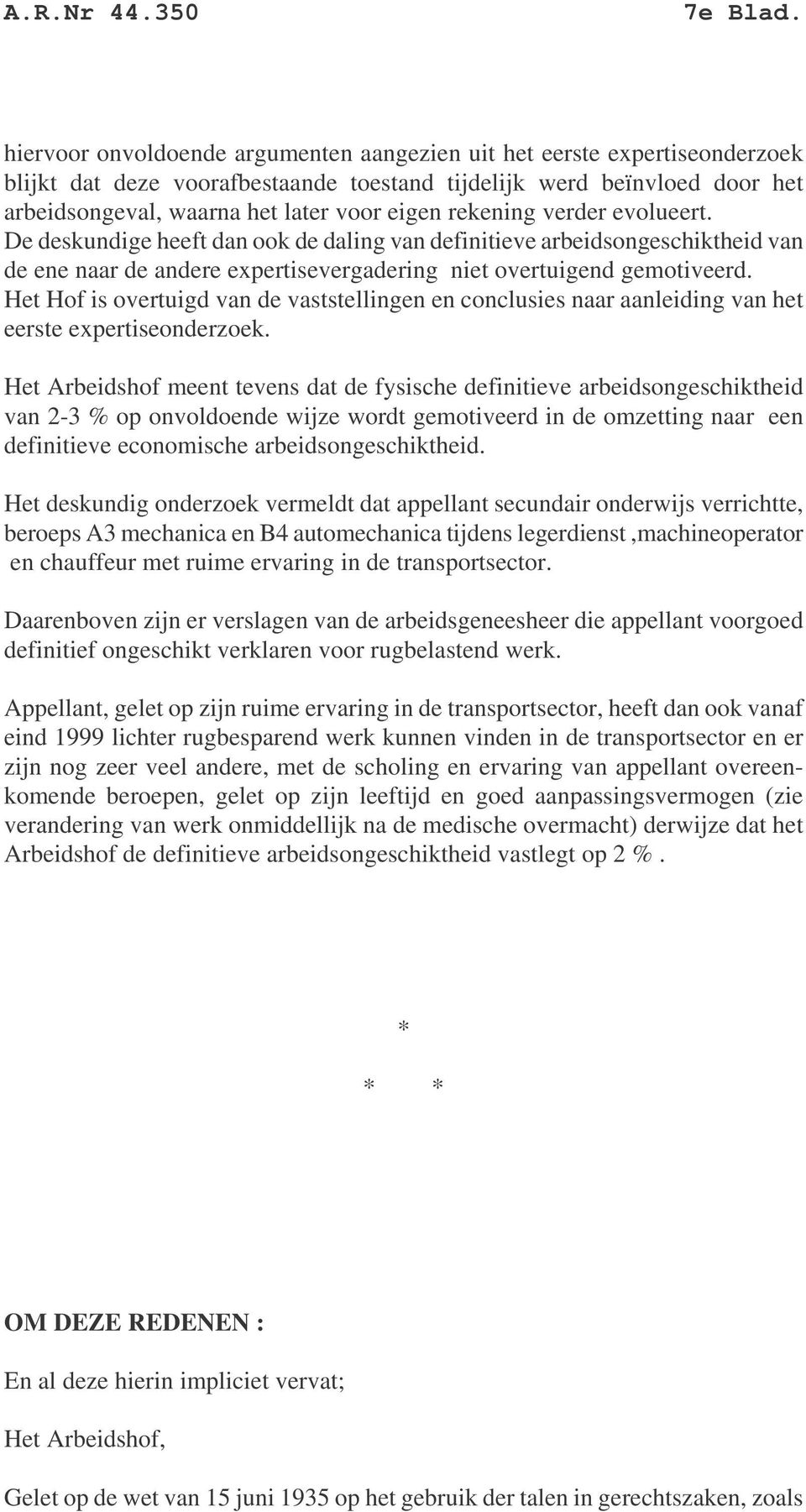 rekening verder evolueert. De deskundige heeft dan ook de daling van definitieve arbeidsongeschiktheid van de ene naar de andere expertisevergadering niet overtuigend gemotiveerd.