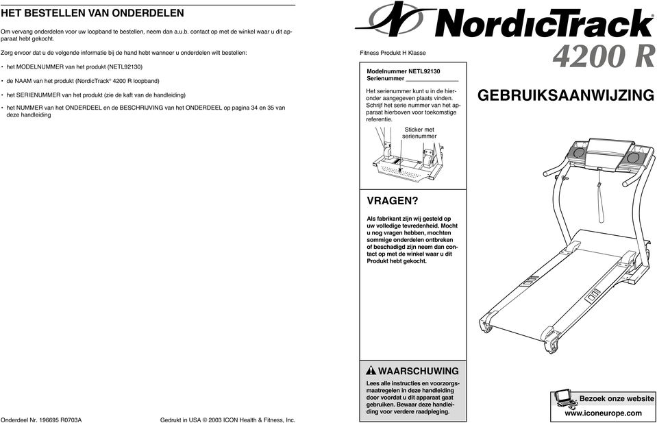 SERIENUMMER van het produkt (zie de kaft van de handleiding) het NUMMER van het ONDERDEEL en de BESCHRIJVING van het ONDERDEEL op pagina 34 en 35 van deze handleiding Fitness Produkt H Klasse