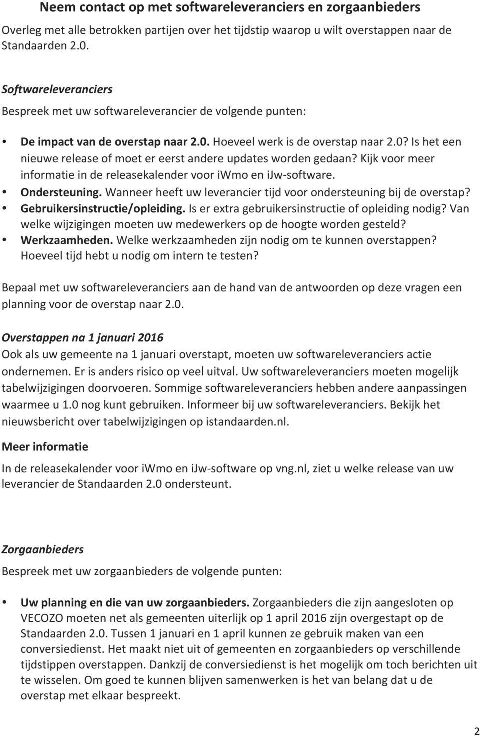 Kijk voor meer informatie in de releasekalender voor iwmo en ijw- software. Ondersteuning. Wanneer heeft uw leverancier tijd voor ondersteuning bij de overstap? Gebruikersinstructie/opleiding.